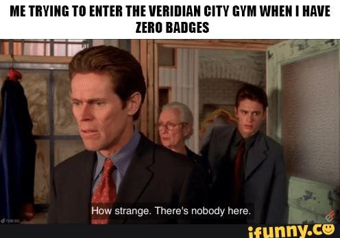 ME TRYING TO ENTER THE VERIDIAN CITY GYM WHEN HAVE ZERO BADGES