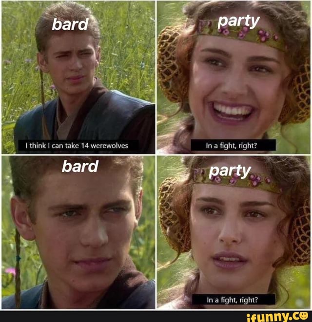 bard
think an
bard
party
Ina fight, right?
