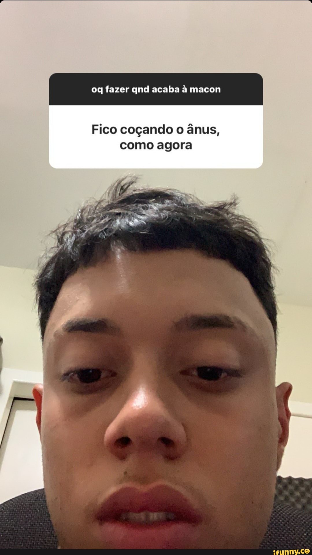 oq fazer qnd acaba à macon
Fico coçando o ânus, como agora