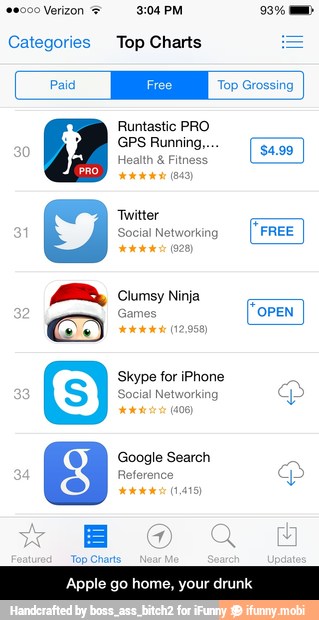 Categories Top Charts
Runtastic PRO
GPS Running...
Clumsy Ninja
Games
Skype for iPhone
Social Networking
Google Search
Reference y
Apple go home, your drunk - Apple go home, your drunk