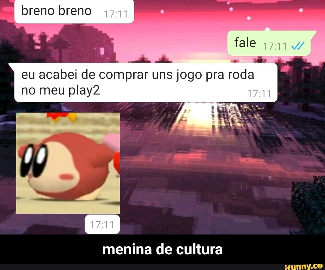 breno breno
fale eu acabei de comprar uns jogo pra roda no meu play2
menina de cultura - menina de cultura