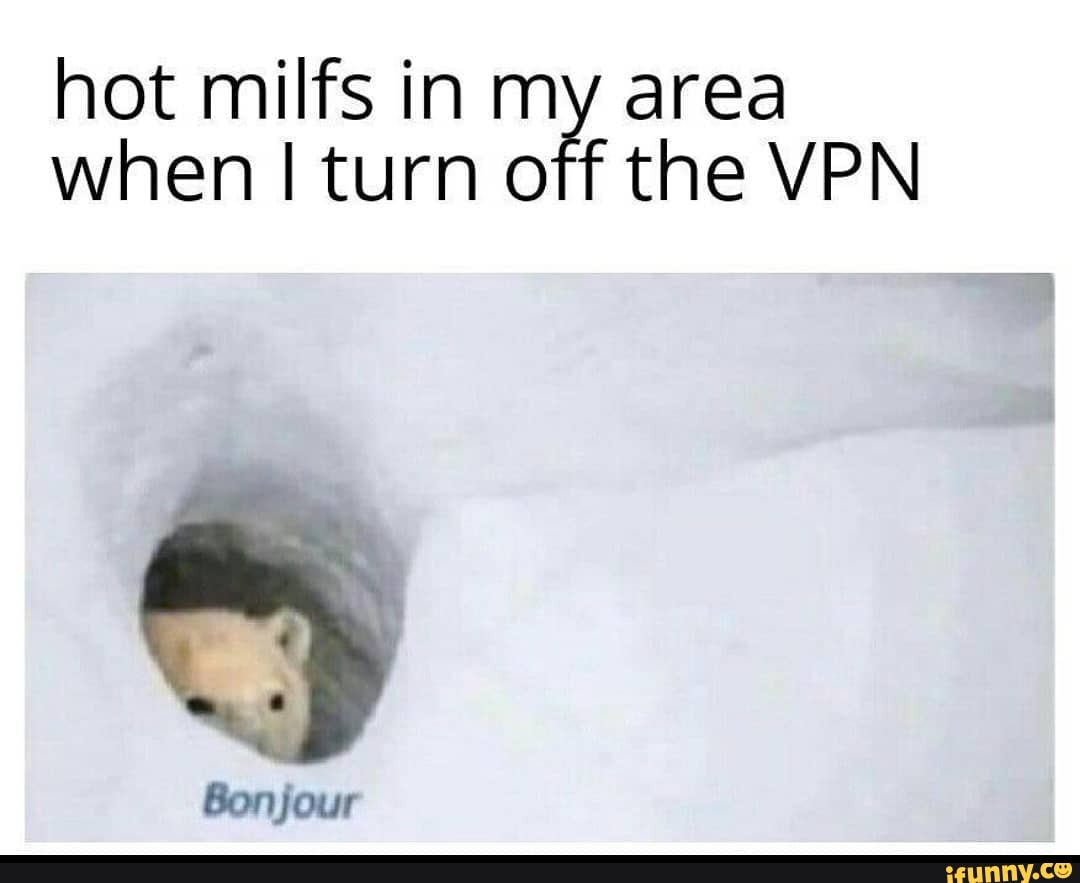 hot milfs in my area when I turn off the VPN