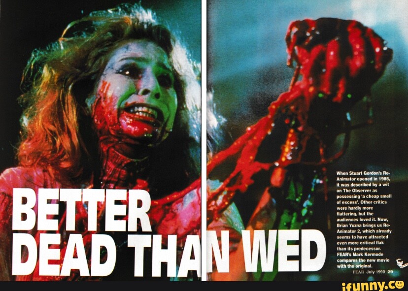 BETTER I \When Stuart Gordon's Re- Animator opened in 1985, it was seribed  by a wit '