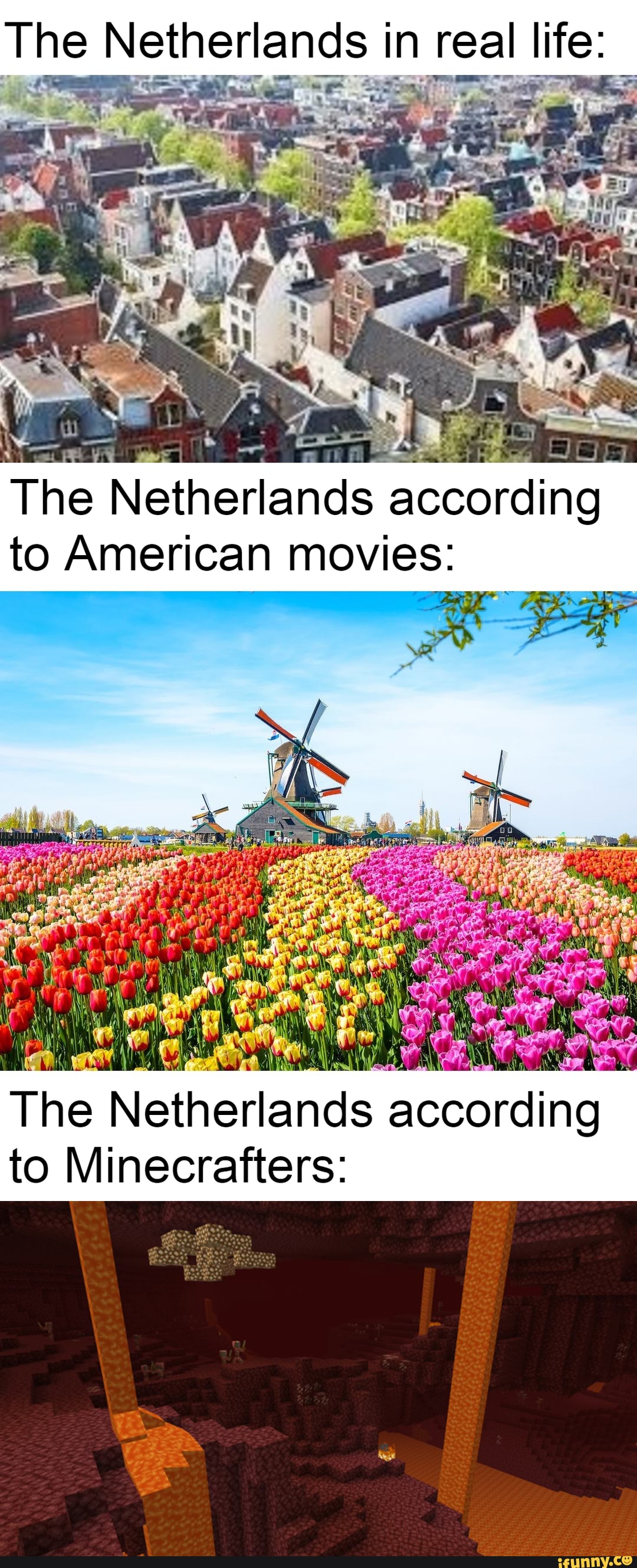 The Netherlands I in real life:
The Netherlands according to American movies:
The Netherlands according to Minecrafters: