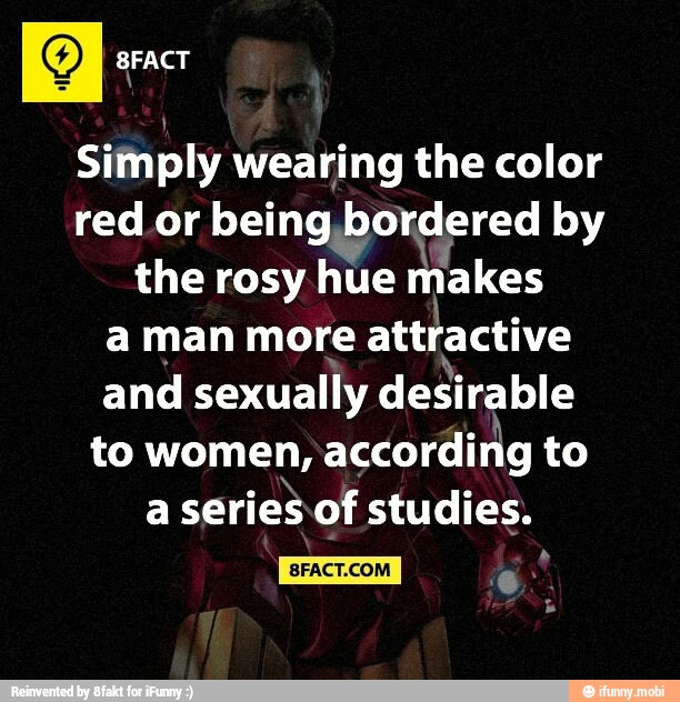 Simply wearing the color
redor being bordered by
the rosy hue makes
aman more
attractive
and sexually desirable
to women,
according to
a
series of studies.