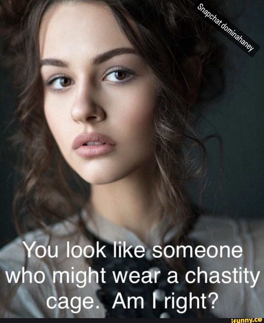 You look like someone who might wear a chastity cage. Am I right? - iFunny