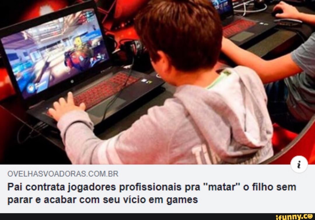 OVELHASVOADORAS COM.BR
Pai contrata jogadores profissionais pra "matar" o filho sem
parar e acabar com seu vício em games