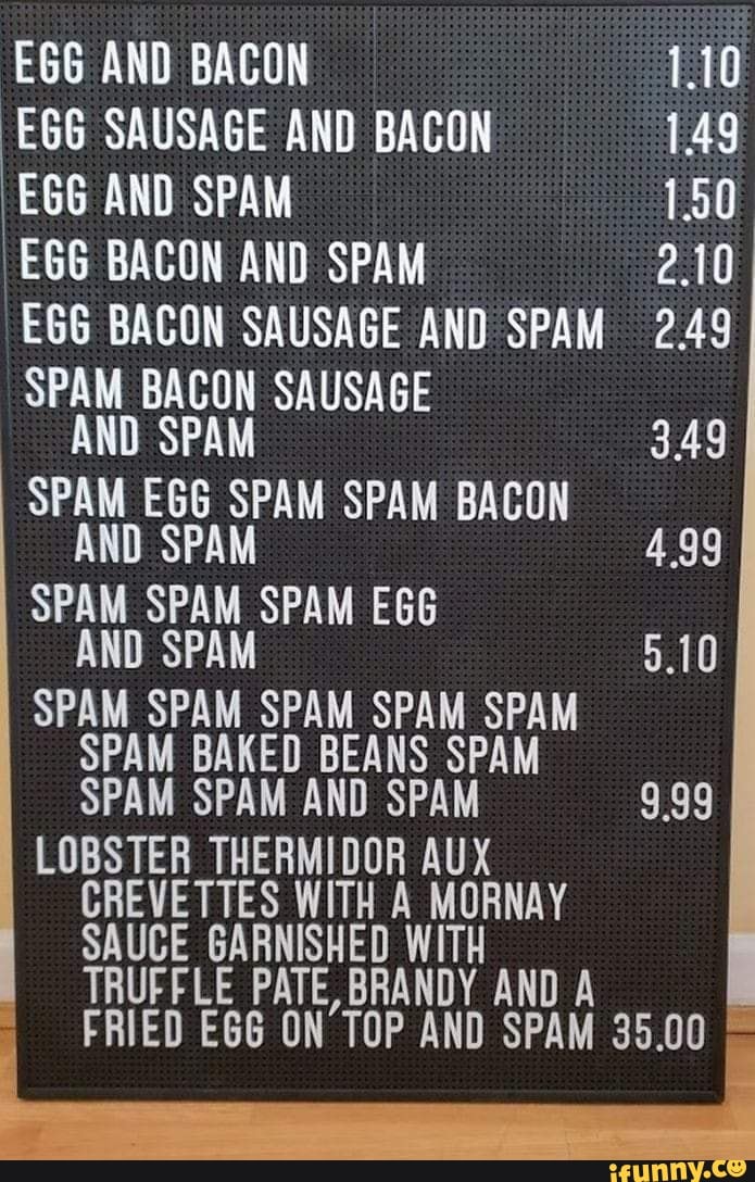 EGG AND BACON 1.10 EGG SAUSAGE AND BACON 149 AND SPAM 1.50 BACON AND