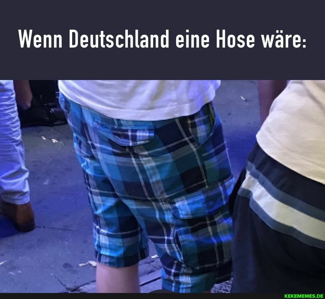 Wenn Deutschland eine Hose wäre: