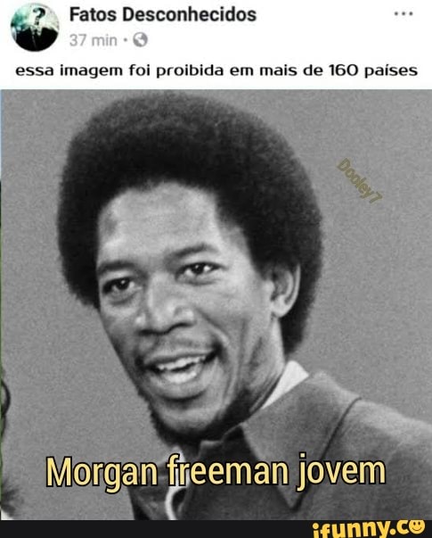 Fatos Desconhecidos
essa imagem foi proibida em mais de 160 países
Morgan fieeman jovem