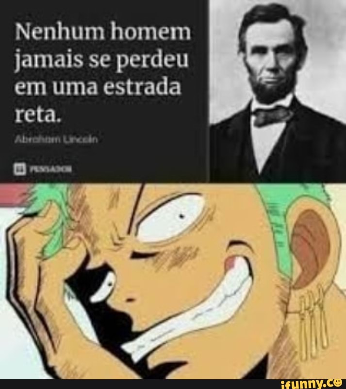 Nenhum homem jamais se perdeu em uma estrada reta.
br