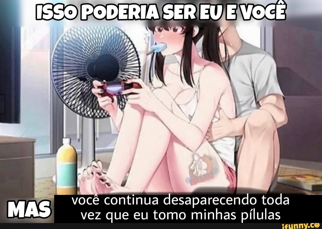 PODERIA SER EU E VOCÊ
MAS você vez continua que eu desaparecendo tomo minhas toda pílulas vez que eu tomo minhas pílulas
