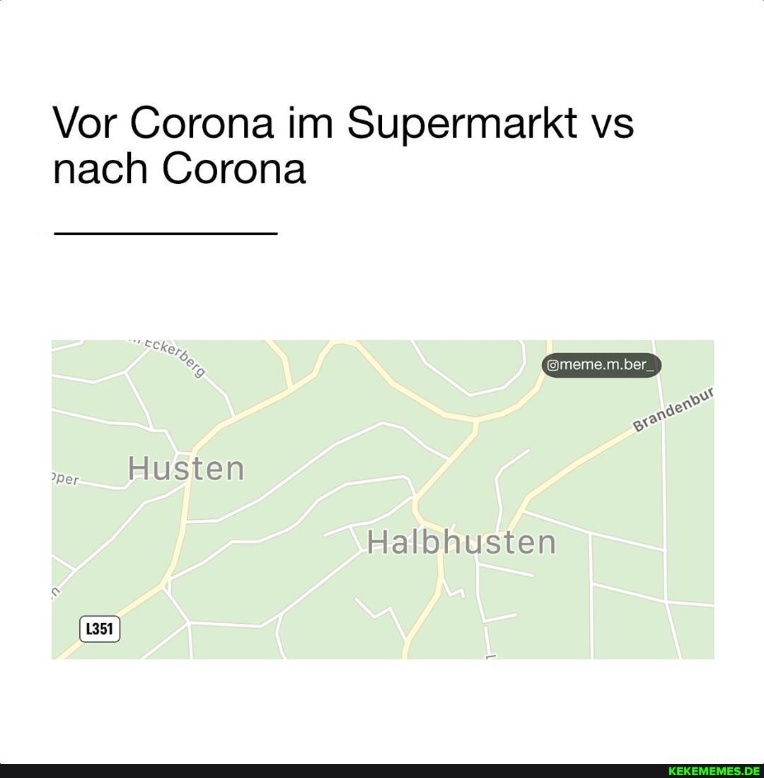 Vor Corona im Supermarkt vs nach Corona
"er Husten
Halbhusten