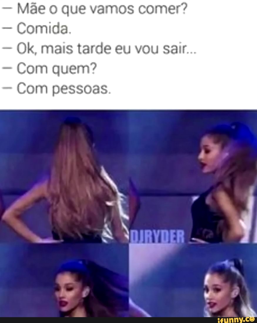 Mãe o que vamos comer?
Comida.
Ok, mais tarde eu vou sair.
Com quem?
Com pessoas