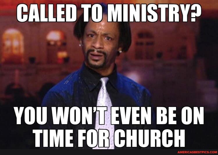 CALLED TO MINISTRY?
YOU WON'T EVEN BE ON TIME FORICHIIRGH