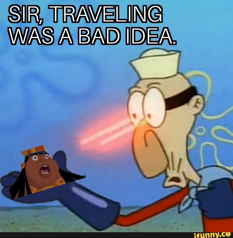 SIR, TRAVELING
WAS ABAD IDEA,