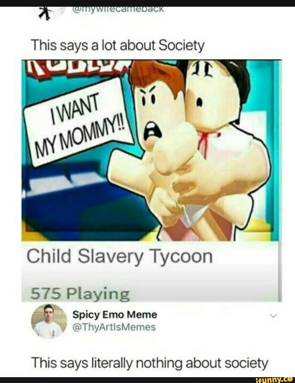 This Says A Lot About Society Child Slavery Tycoon 575 Playing This Says Literally Nothing About Society Ifunny - best roblox tycoons reddit