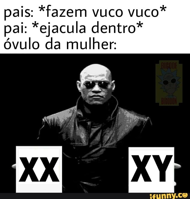pais: *fazem vuco vuco*
pai: *ejacula dentro* óvulo da mulher:
