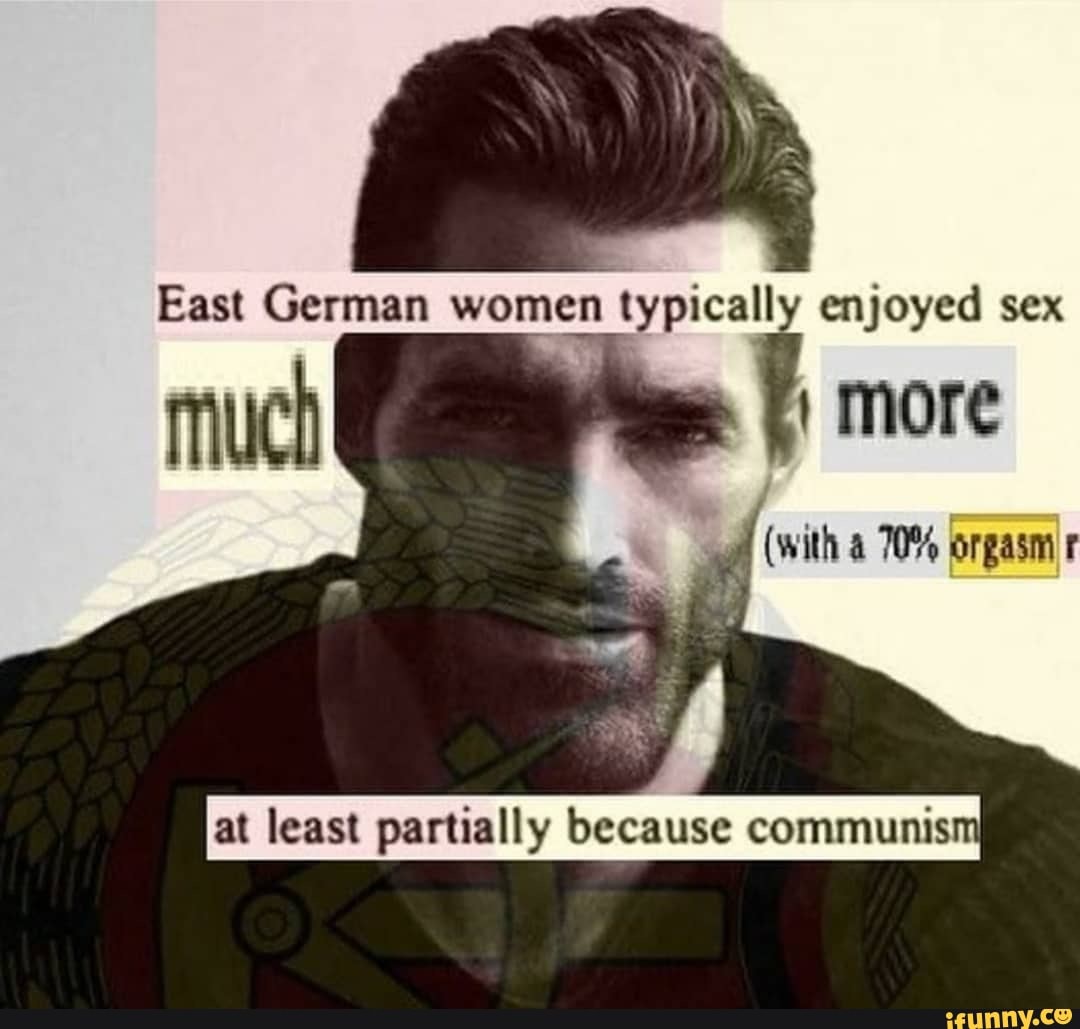 East German women typically enjoyed sex more of (with 70% orgasm at least  partially because communis - iFunny