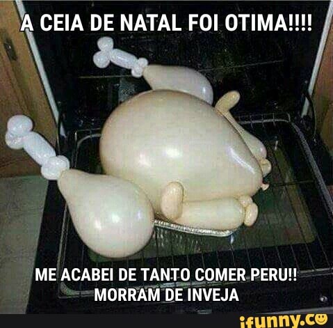 "ACE CEIA DE
NATAL FOI OTIMA!!!
'ME ACABEI DE TANTO COMER.PERU!!
-=MORRAM DE INVEJA