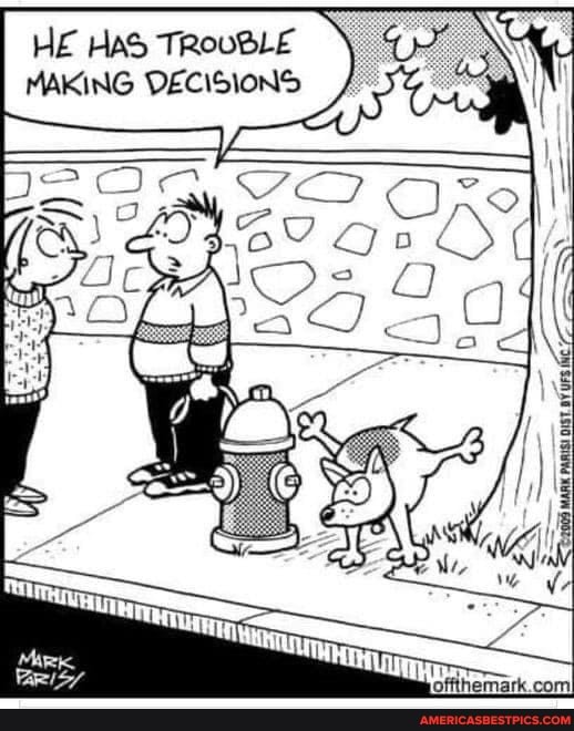 HE HAS TROVBLE
DECISIONS