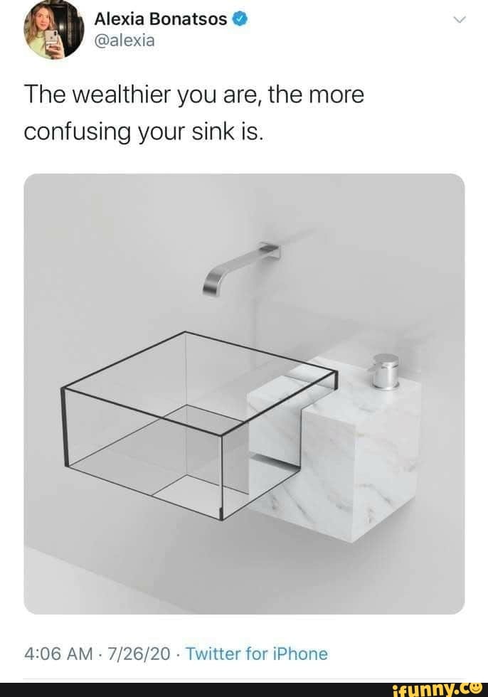 The wealthier you are, the more
confusing your sink is.
4:06 AM
Twitter for iPhone