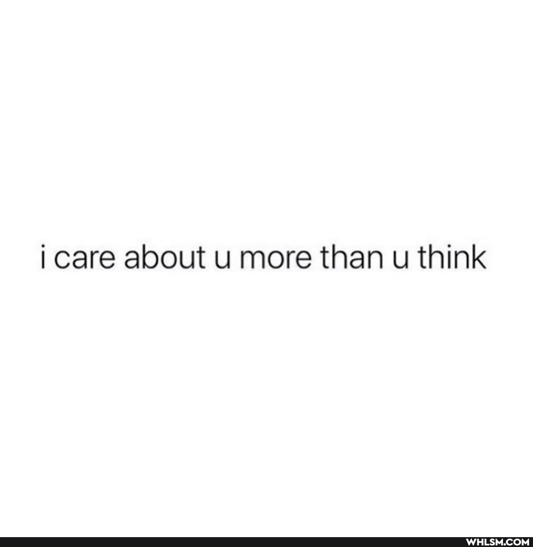 care about u more than u think