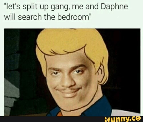 'let's split up gang, me and Daphne will search the bedroom"