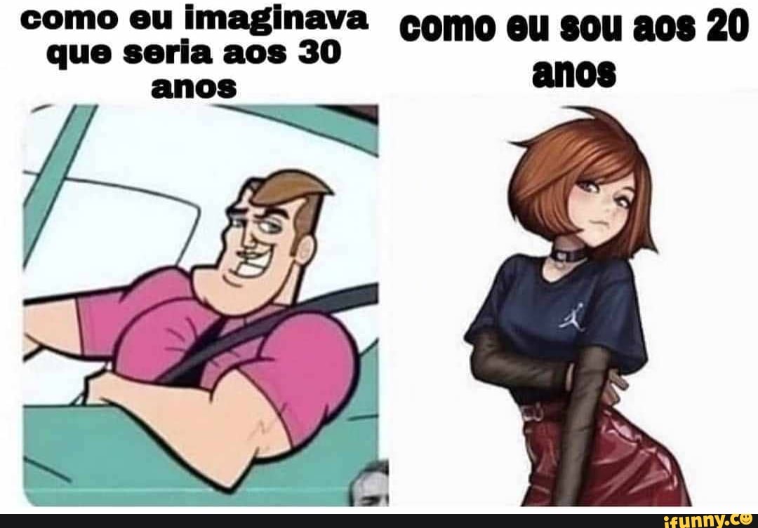 que seria aos 30
anos
