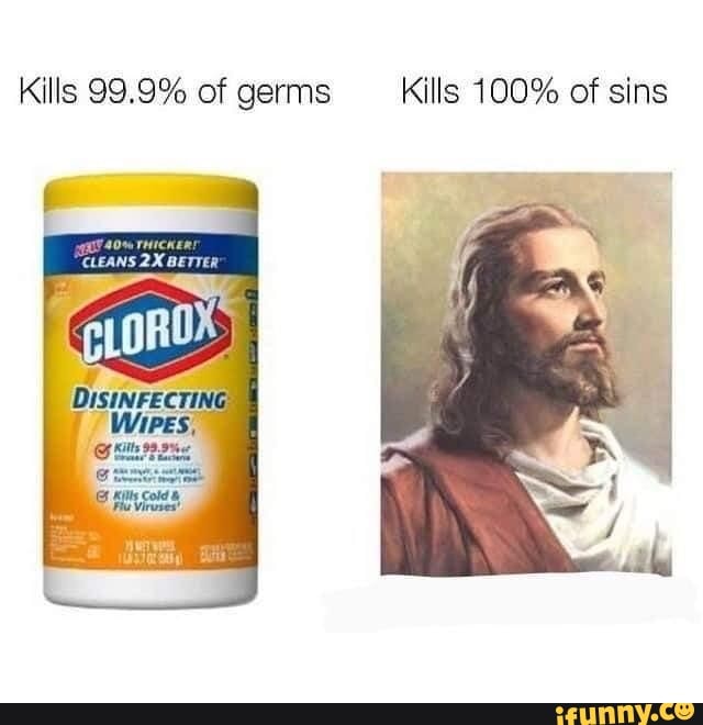Kills 99.9% of germs Kills 100% of sins