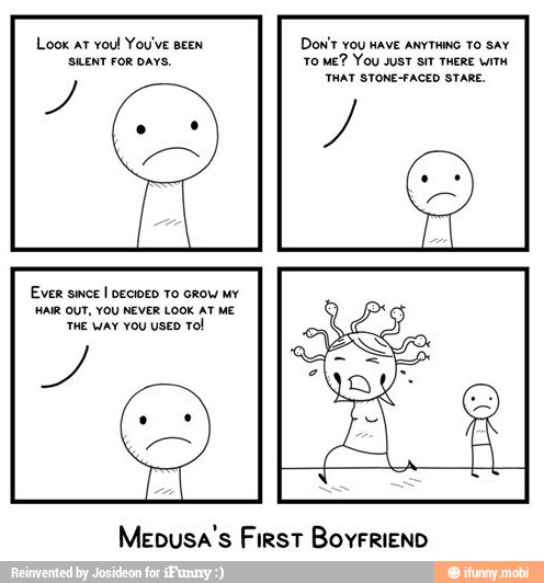 Ever since
I DECIDED TO GROW MY
HAIR OUT, YOU NEVER LOOK AT ME
THE Way You USED
Tol
Mebusa's FirsT BOYFRIEND