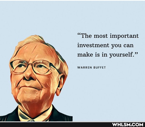"The most important investment you can
make is in yourself."
WARREN BUFFET