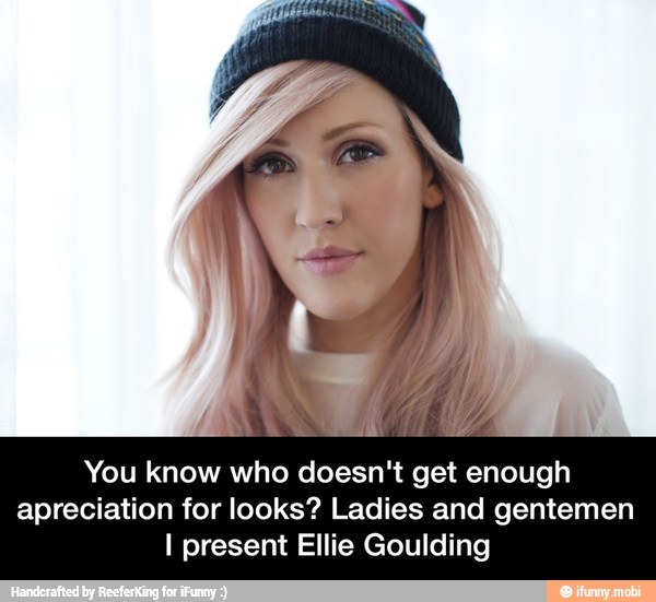 a
You know who doesn't get enough
apreciation for looks? Ladies and gentemen
I present Ellie Goulding - You know who doesn't get enough apreciation for looks? Ladies and gentemen I present Ellie Goulding