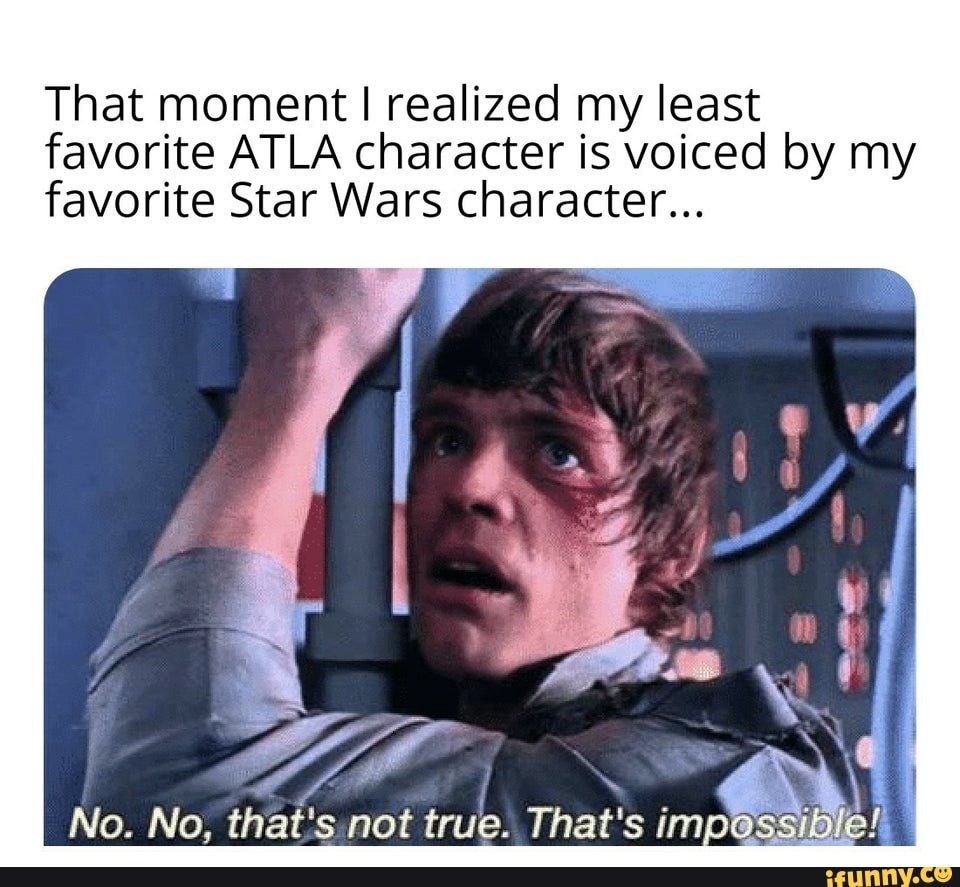 That moment I realized my least
favorite ATLA character is voiced by my
favorite Star Wars character...