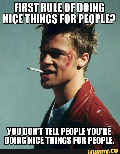 \VOUIDON'T TELL PEOPLE
YOU'RE.
DOING NICE THINGS FOR PEOPLE.