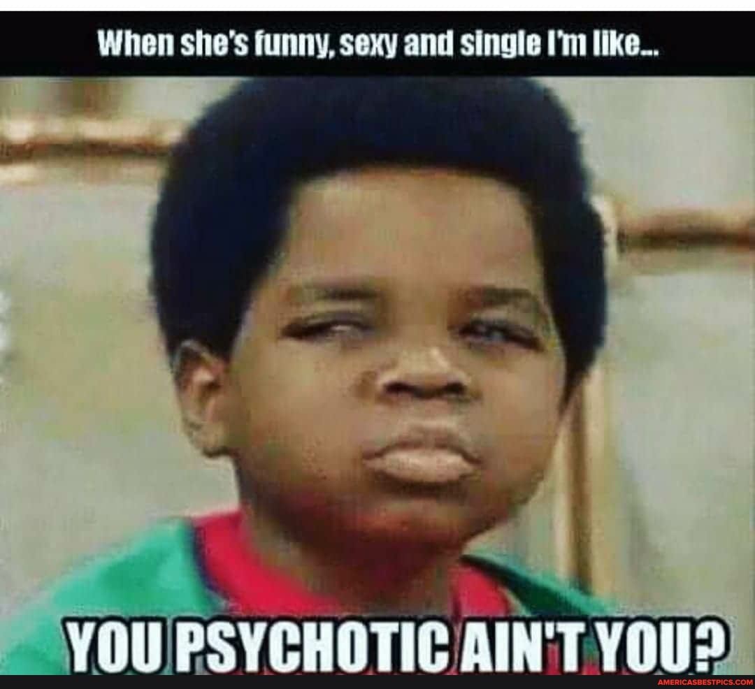 When she's funny, sexy and single I'm like...