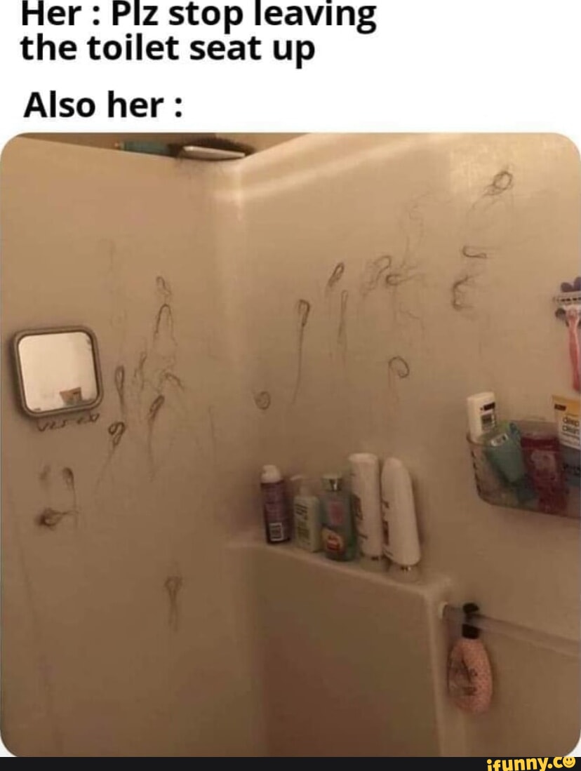 Pp the toilet seat up leaving Also her iFunny Brazil