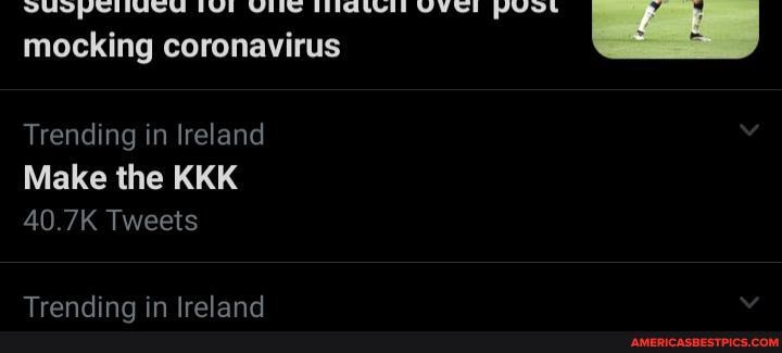mocking coronavirus
Trending in Ireland
Make the KKK
40.7K Tweets
Trandina in lraland
