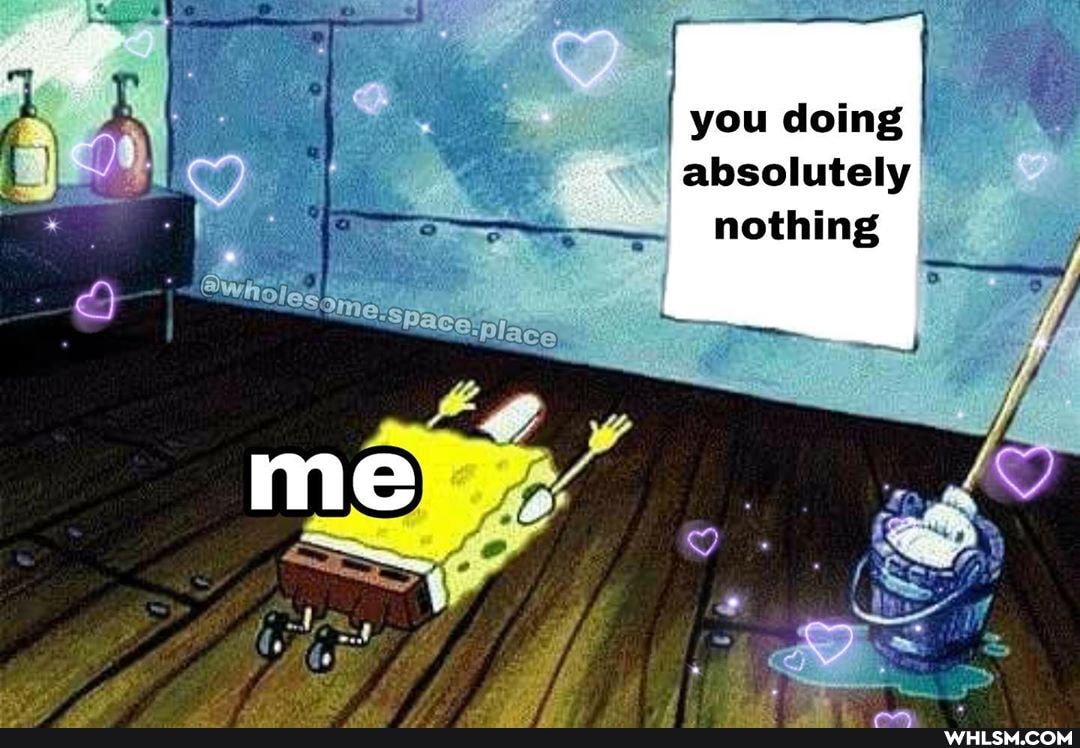 you doing absolutely nothing