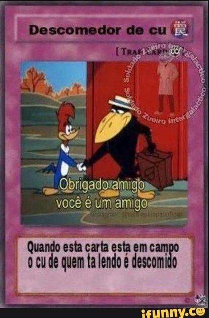 do eu
- pe
você e um amigo
I Quando esta carta esta em cam cude quem ta lendo descomido