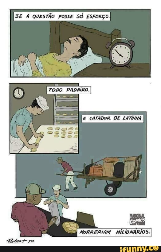SE A QUESTÃO FOSSE SÓ ESFORÇO.
E CATADOR DE LATINHA.)