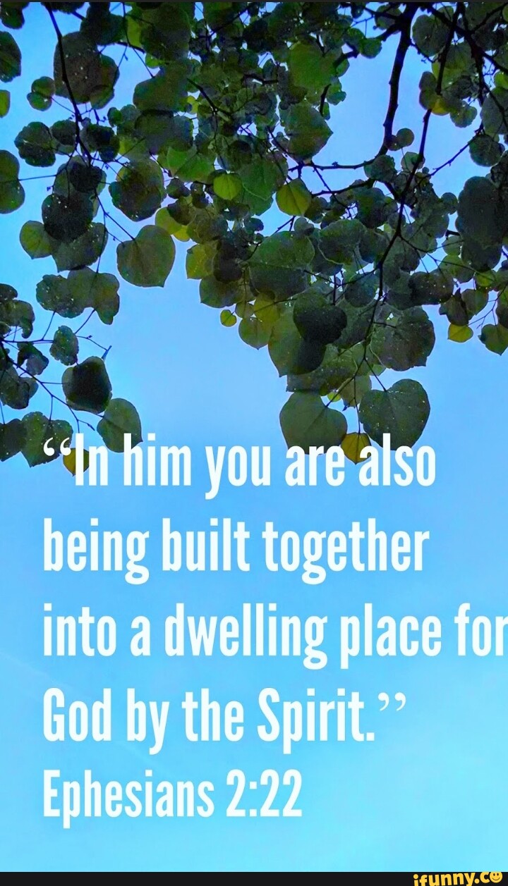 "In him you are also being built together into a dwelling place for God ...