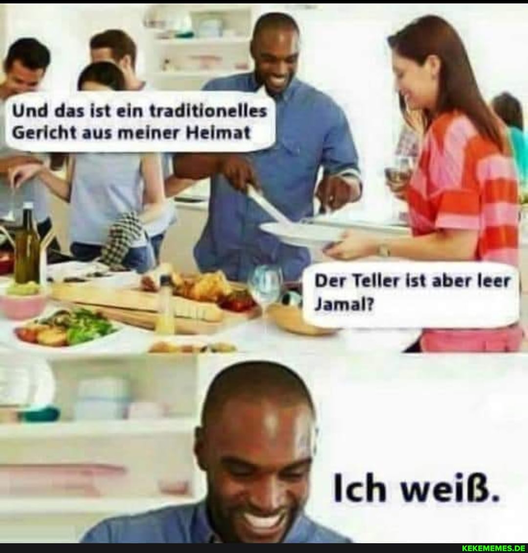 Und das ist ein traditionelles
Gericht aus meiner Heimat
Dar aber
ch weiß.