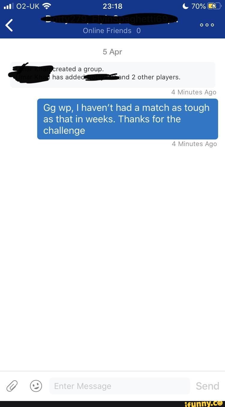 in weeks. Thanks for the
Gg wp, I haven't had match tough
that