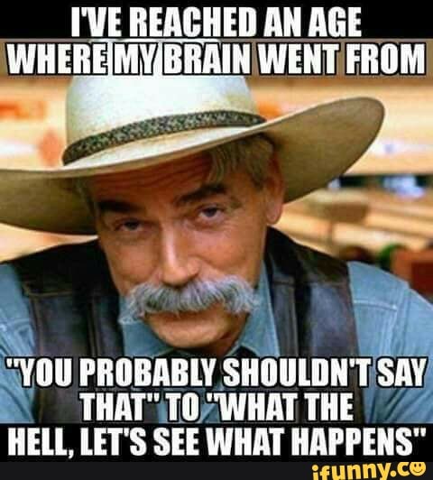 I Ve Reached An Age Wheremybrain Went From You Probably Shouldn T