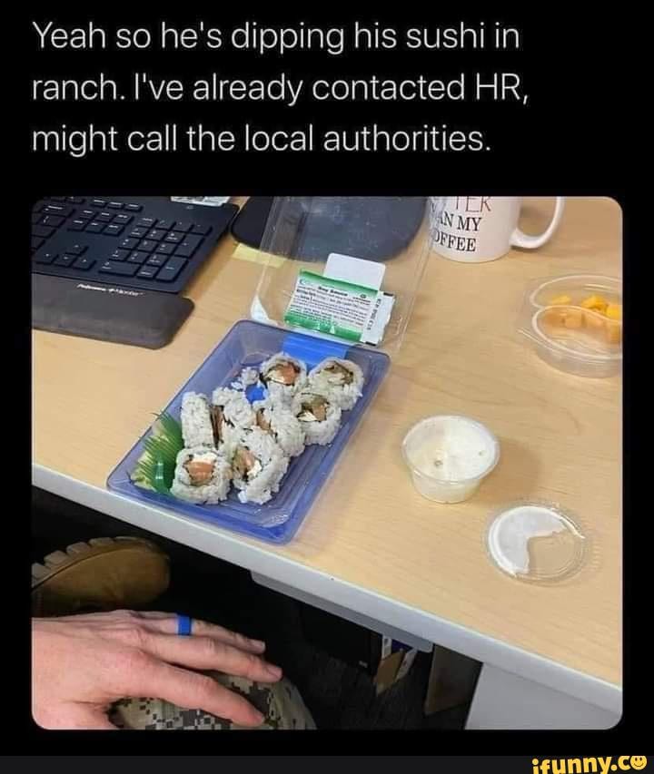 Cursed Sushi Yeah So Hes Dipping His Sushi In Ranch Ive Already Contacted Hr Might Call 8764