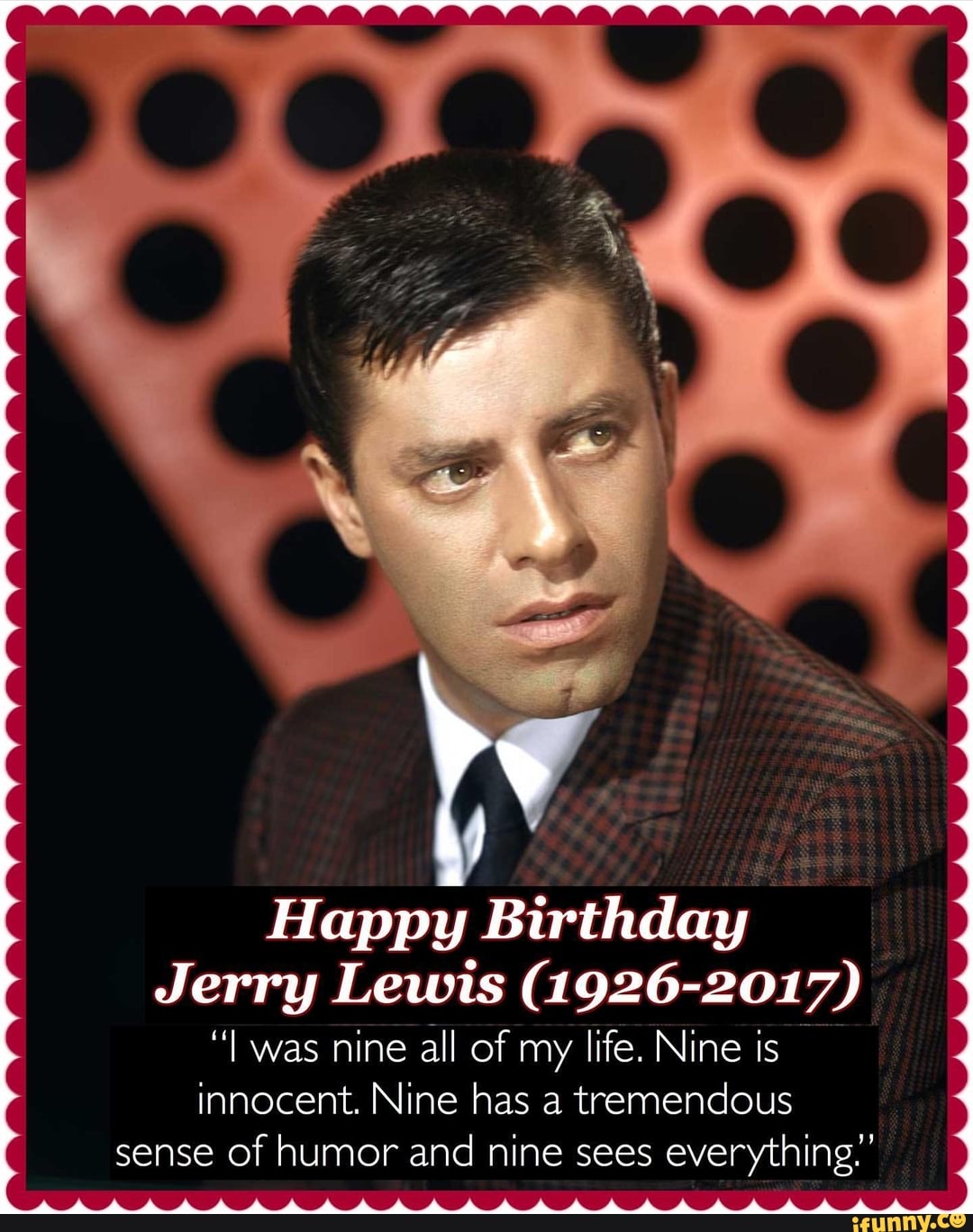 Happy Birthday Jerry Lewis (1926-2017) nine all of my life. Nine is