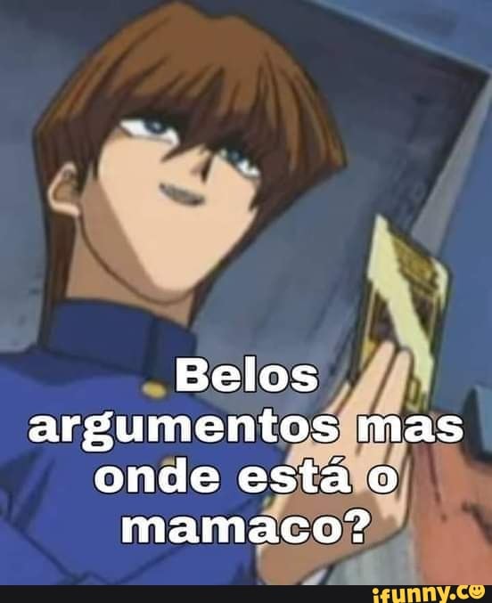 Belos argumentos mas onde está o mamaco?