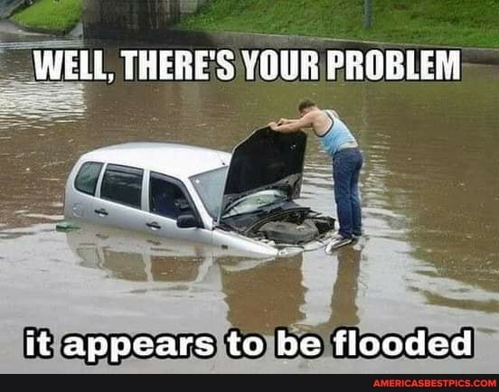 WELL, THERE'S PROBLEM
it appears to he flooded