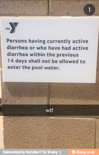 Persons having currently active
diarrhea or who have had active
diarrhea within the previous
14 days shall not be allowed to
enter the pool water.